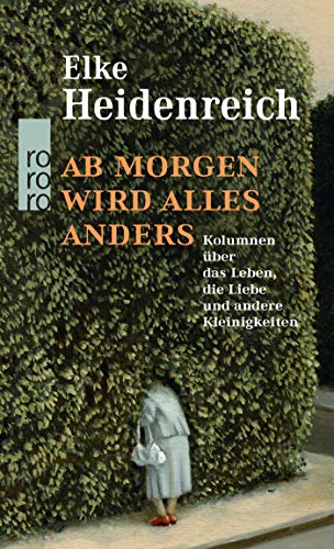 Ab morgen wird alles anders: Kolumnen über das Leben, die Liebe und andere Kleinigkeiten Ab morgen wird alles anders: Kolumnen über das Leben, die Liebe und andere Kleinigkeiten