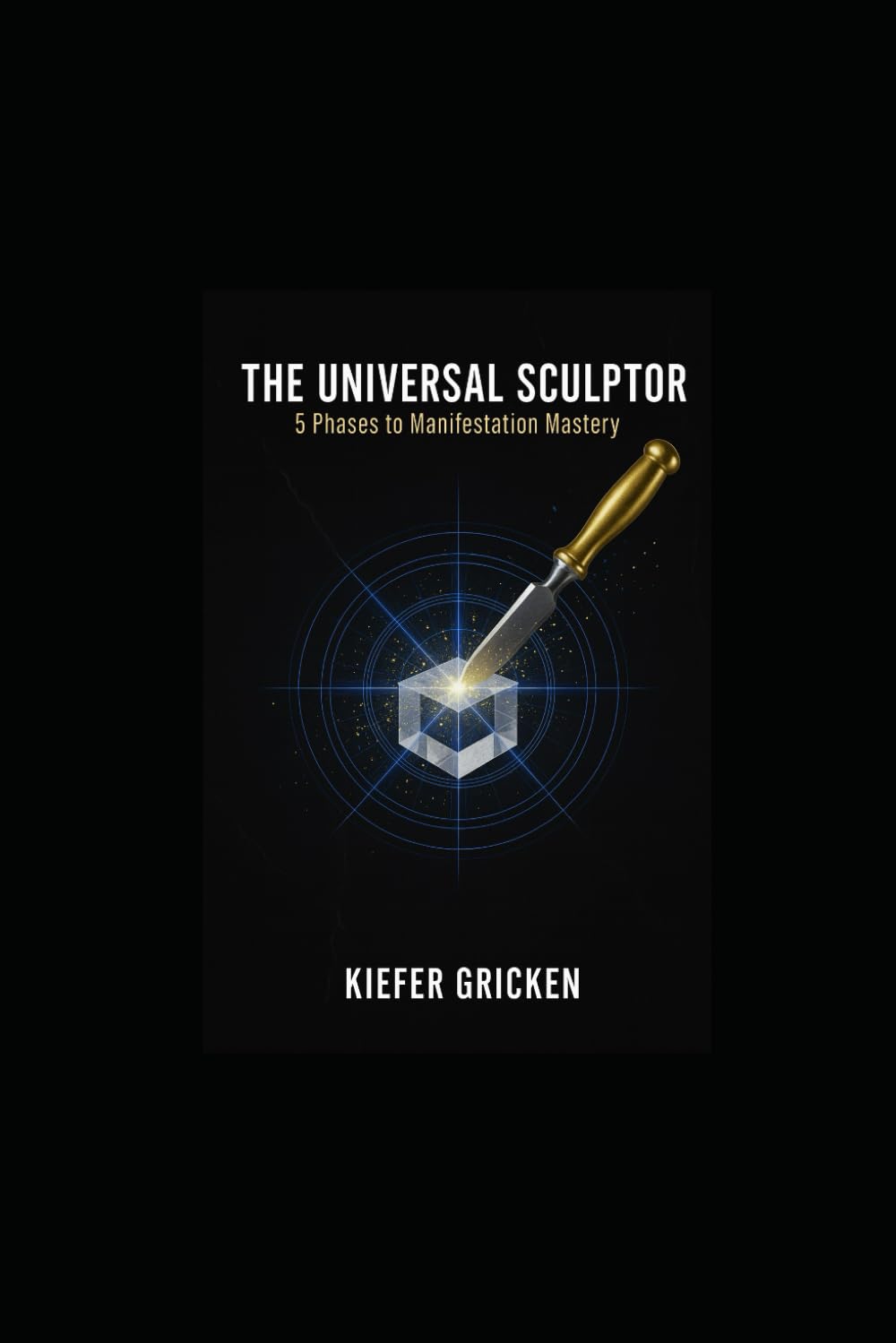 THE UNIVERSAL SCULTOR: 5 PHASES TO MANIFESTATION MASTERY (Mindful Me)