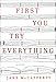 First You Try Everything: A Novel