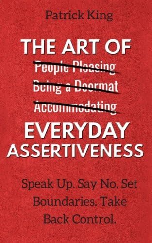 - The Art of Everyday Assertiveness: Speak Up. Say No. Set Boundaries. Take Back Control.