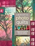  Artistic Photo Quilts: Create Stunning Quilts With Your Camera, Computer & Cloth