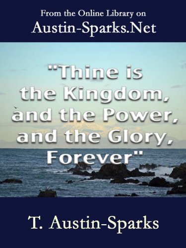 Thine Is The Kingdom And The Power And The Glory Forever Kindle Edition By Austin Sparks T Religion Spirituality Kindle Ebooks Amazon Com
