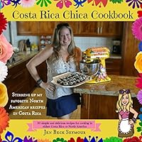 Costa Rica Chica Cookbook: Stirring Up My Favorite North American Recipes In Costa Rica 1517107431 Book Cover
