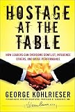  Hostage at the Table: How Leaders Can Overcome Conflict, Influence Others, and Raise Performance: 145 (J–B Warren Bennis Series)