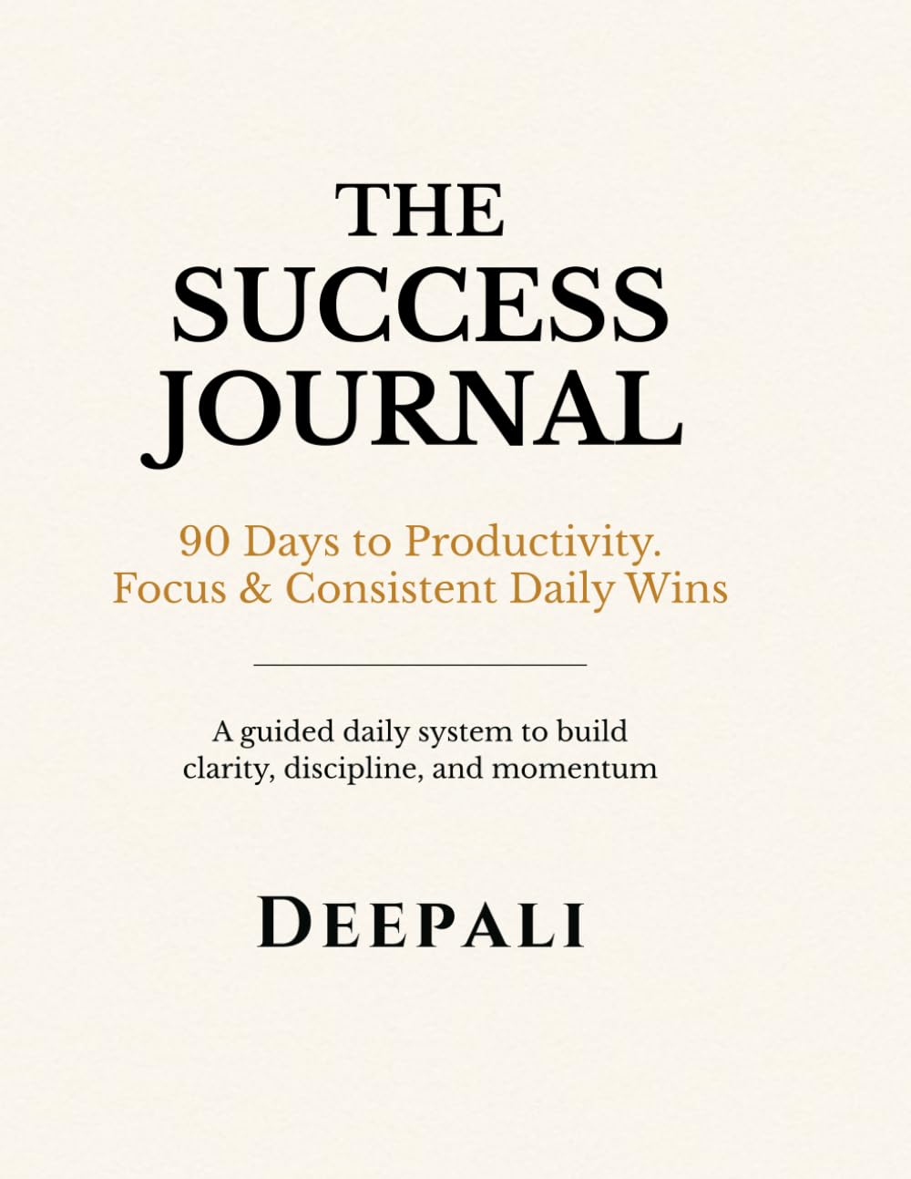 The Success Journal: 90 Days to Productivity, Focus & Consistent Daily Wins