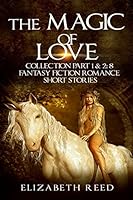 The Magic of Love Collection Part 1 & 2: 8 Fantasy Fiction Romance Short Stories 1507898444 Book Cover