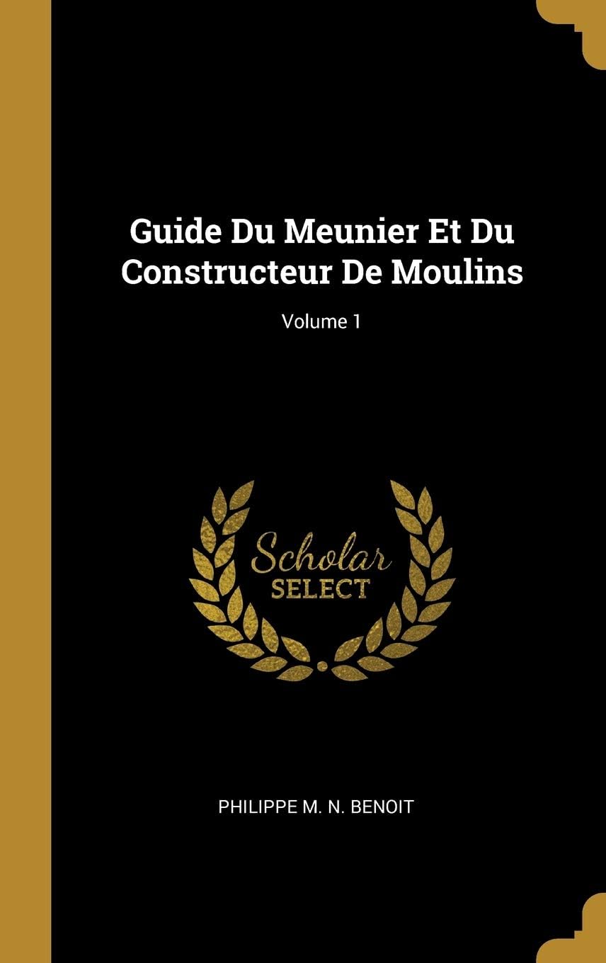Guide Du Meunier Et Du Constructeur de Moulins; Volume 1