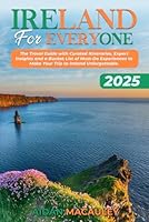 Ireland For Everyone: The 2025 Travel Guide with Curated Itineraries, Expert Insights and a Bucket List of Must-Do Experiences to Make Your Trip to Ireland Unforgettable. B0F5W8BQXH Book Cover