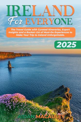 Ireland For Everyone: The 2025 Travel Guide with Curated Itineraries, Expert Insights and a Bucket List of Must-Do Experiences to Make Your Trip to Ireland Unforgettable.