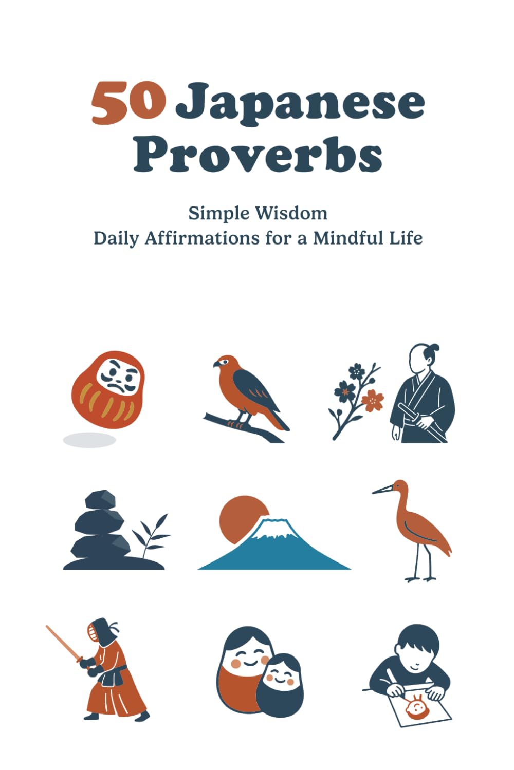 50 Japanese Proverbs: Simple Wisdom Daily Affirmations for a Mindful Life