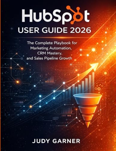 HubSpot User Guide 2026: The Complete Playbook for Marketing Automation, CRM Mastery, and Sales Pipeline Growth