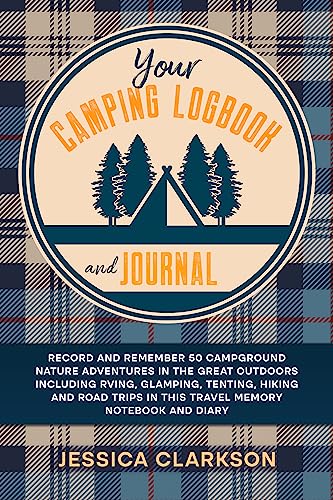Your Camping Logbook and Journal: Record & remember 50 campground nature adventures in the great outdoors including RVing, glamping, tenting, hiking & … (Eco-Lifestyles with Jessica Clarkson 4)