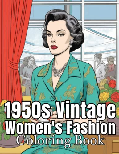 1950s Vintage Women’s Fashion Coloring Book: Vintage Fashions Of The 1950s Era, Elegant Outfits, Glamorous Women in Stylish Dresses, 50+ Fabulous Designs, 8.5 x 11” Paperback – May 12, 2023