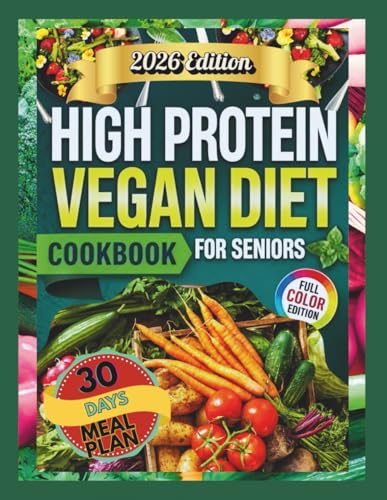 HIGH-PROTEIN VEGAN DIET COOKBOOK FOR SENIORS: Nutrient-Dense Plant-Based Recipes to Boost Strength, Energy, and Healthy Aging