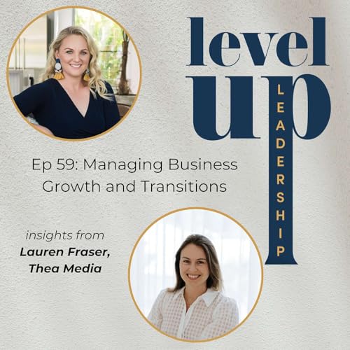 Managing Business Growth and Transitions: Insights from Lauren Fraser, Thea Media