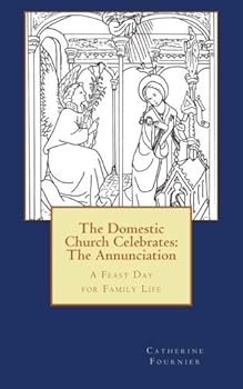 Paperback The Domestic Church Celebrates: The Annunciation: A Feast Day for Family Life Book