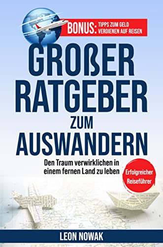 1# Großer Ratgeber zum Auswandern : Den Traum verwirklichen in einem fernen Land zu leben - ERFOLGREICHER REISEFÜHRER