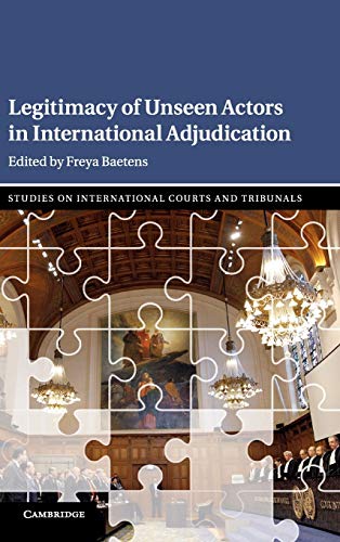 Legitimacy of Unseen Actors in International Adjudication (Studies on International Courts and Tribunals)