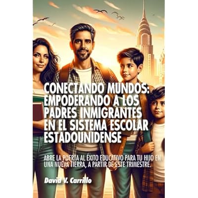 Conectando Mundos: Empoderando a los Padres Inmigrantes en el Sistema Escolar Estadounidense