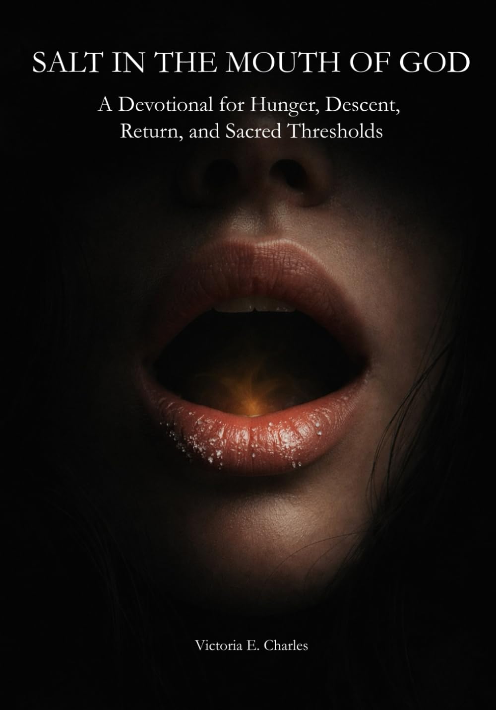 SALT IN THE MOUTH OF GOD: A Devotional for Hunger, Descent, Return, and Sacred Thresholds