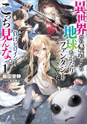異世界から帰還したら地球もかなりファンタジーでした。あと、負けヒロインどもこっち見んな。 (ブシロードノベル)