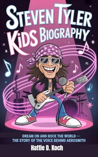 STEVEN TYLER KIDS BIOGRAPHY: Dream On and Rock the World — The Story of the Voice Behind Aerosmith