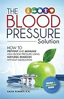Blood Pressure Solution: How To Prevent And Manage High Blood Pressure Using Natural Remedies Without Medication 1503136345 Book Cover