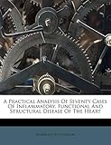 a practical analysis of seventy cases of inflammatory, functional and structural disease of the heart