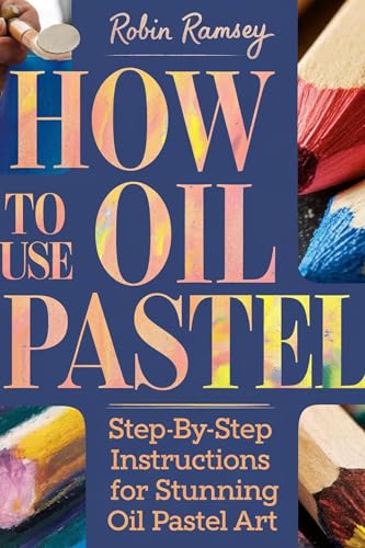 HOW TO USE OIL PASTEL: Step-by-Step Instructions for Stunning Oil