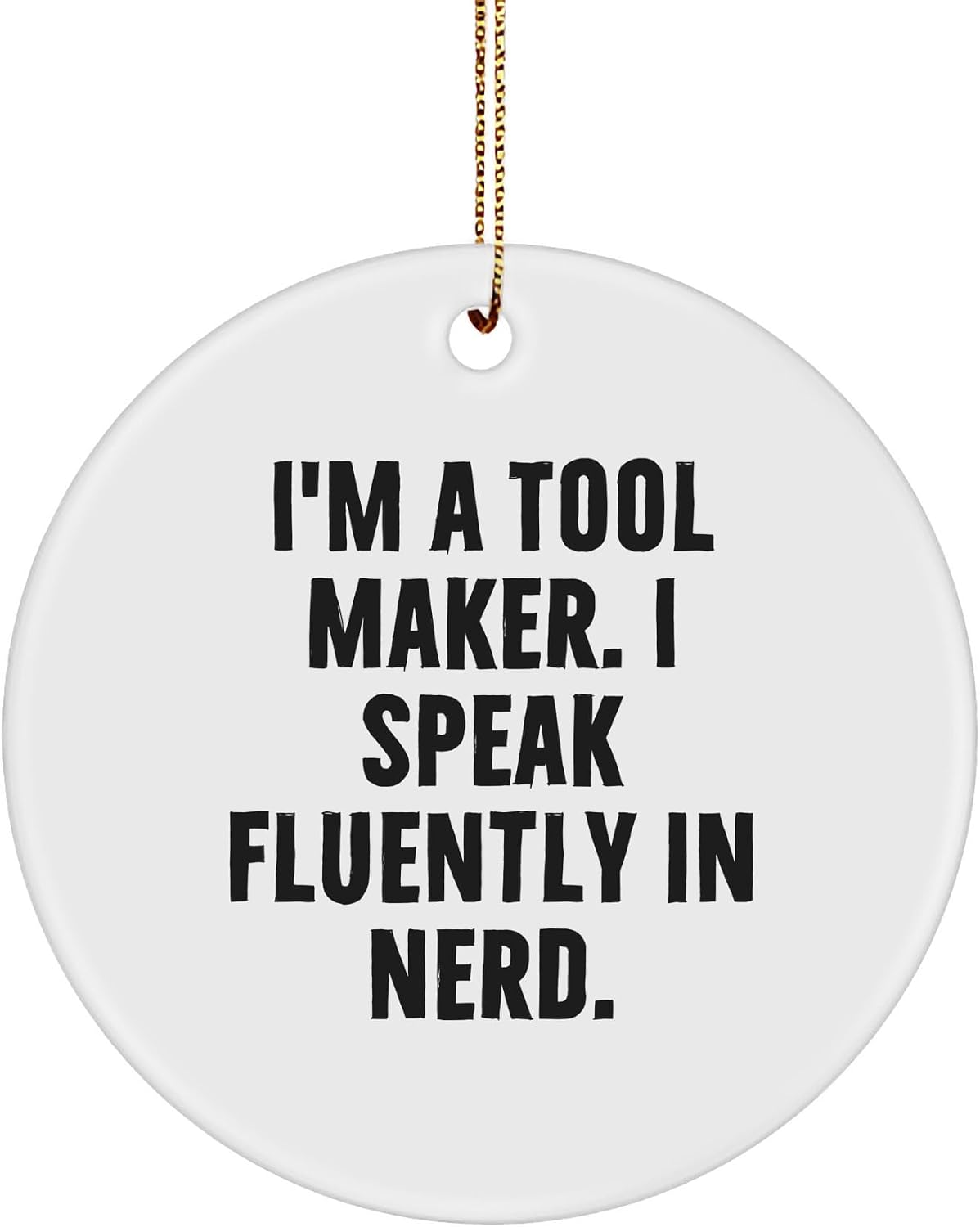 Funny Tool Maker Gifts from Friends to Tool Makers - I'm A Tool Maker. I Speak Fluently in Genius. Circle Ornament, Christmas Unique Presents