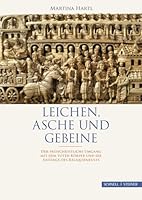 Leichen, Asche Und Gebeine: Der Fruhchristliche Umgang Mit Dem Toten Korper Und Die Anfange Des Reliquienkults 3795432588 Book Cover