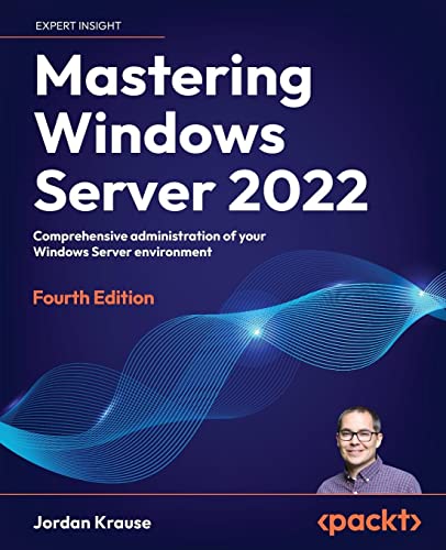 Mastering Windows Server 2022: Comprehensive administration of your Windows Server environment, 4th Edition