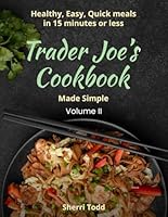 Trader Joe's Cookbook made simple: Healthy, Easy, Quick meals in 15 minutes or less. Volume II B0DCTR7X7V Book Cover