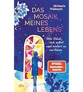 Das Mosaik meines Lebens: Vom Glück, sich selbst und andere zu verstehen