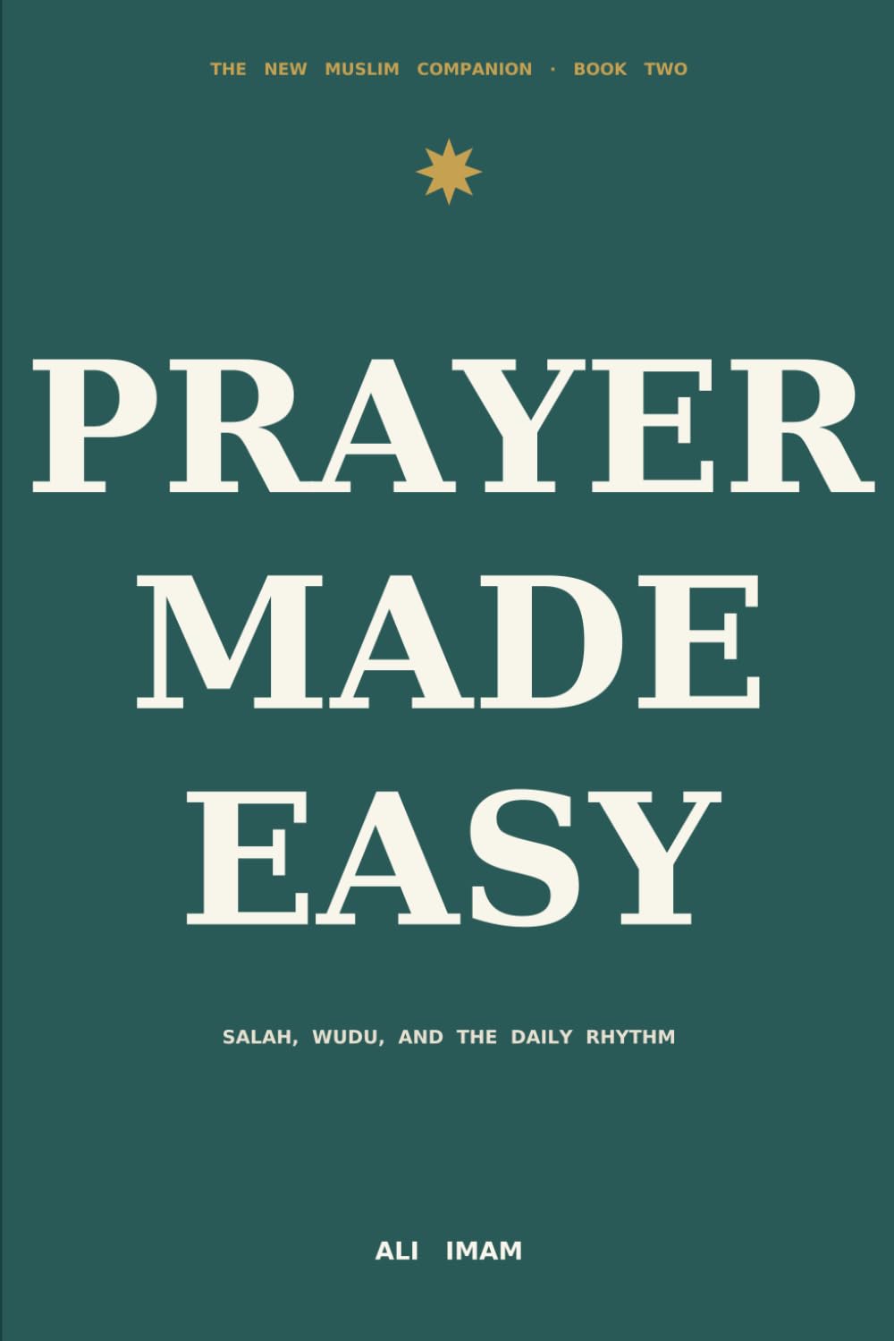 Prayer Made Easy: A New Muslim's Guide to Salah, Wudu, and the Daily Rhythm (The New Muslim Companion)
