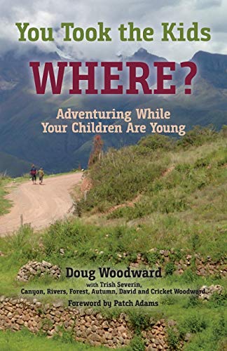 You Took the Kids Where?: Adventuring While Your Children Are Young You Took the Kids Where?: Adventuring While Your Children Are Young