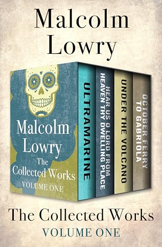 The Collected Works Volume One: Ultramarine, Hear Us O Lord from Heaven Thy Dwelling Place, Under the Volcano, and October Ferry to Gabriola