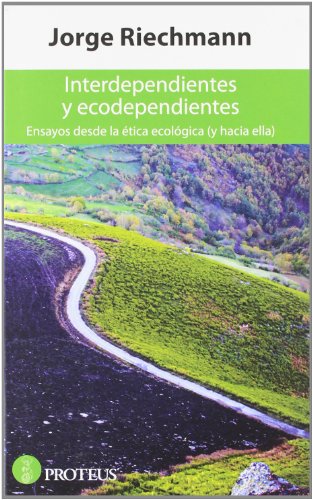 Interdependientes y ecodependientes: Ensayos desde la ética ecológica (y hacia ella) (Siglo XXI) Interdependientes y ecodependientes: Ensayos desde la ética ecológica (y hacia ella) (Siglo XXI)