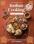 The Essentials of Indian Cooking for Beginners: A Cookbook with Quick 30-Minute Recipes, Saffron Rice, Indian Curry, Vegetarian & Vegan Snacks, Street Food Bites, Spices Guide for Home Cooks