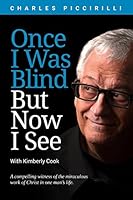 Once I Was Blind But Now I See: A compelling witness of the miraculous work of Christ in one man's life. 1521354227 Book Cover