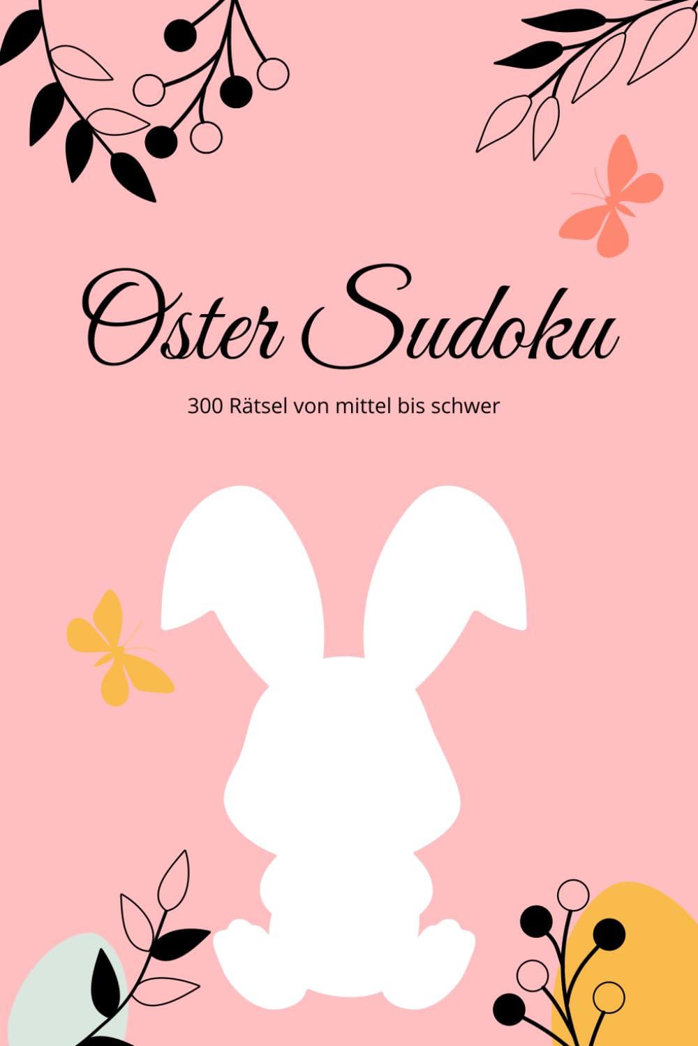 Oster Sudoku für Erwachsene: 300 Rätsel: 300 Sudoku für Erwachsene zu Ostern - mittel bis schwer, mit Lösungen