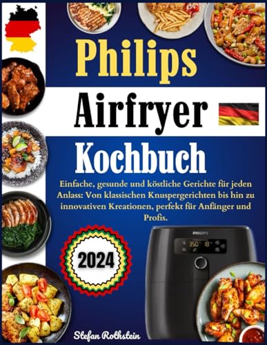 Philips Airfryer Kochbuch: Einfache, gesunde und köstliche Gerichte für jeden Anlass: Von klassischen Knuspergerichten bis hin zu innovativen Kreationen, perfekt für Anfänger und Profis.