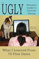 The Ugly Woman's Guide to Internet Dating: What I Learned From 70 First Dates 0971558841 Book Cover