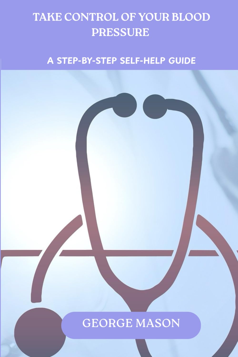 Take Control of Your Blood Pressure: A Step-by-step Self-Help Guide