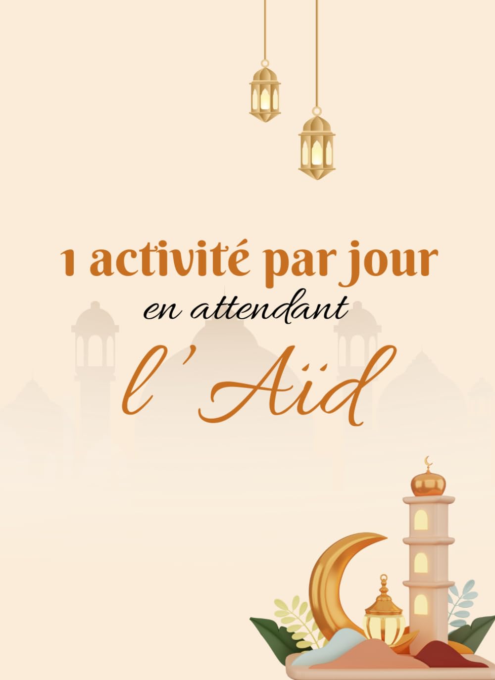 1 activité par jour en attendant l'Aïd: Cahier d'activités Ramadan enfants de maternelle cp ce1