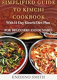  Simplified Guide To Kimchi Cookbook With 14-day Kimchi Diet Plan For Beginners and Dummies (English Edition)
