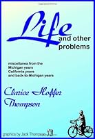 Life and Other Problems: miscellanea from the Michigan years, California years and back-to-Michigan years 1477510478 Book Cover