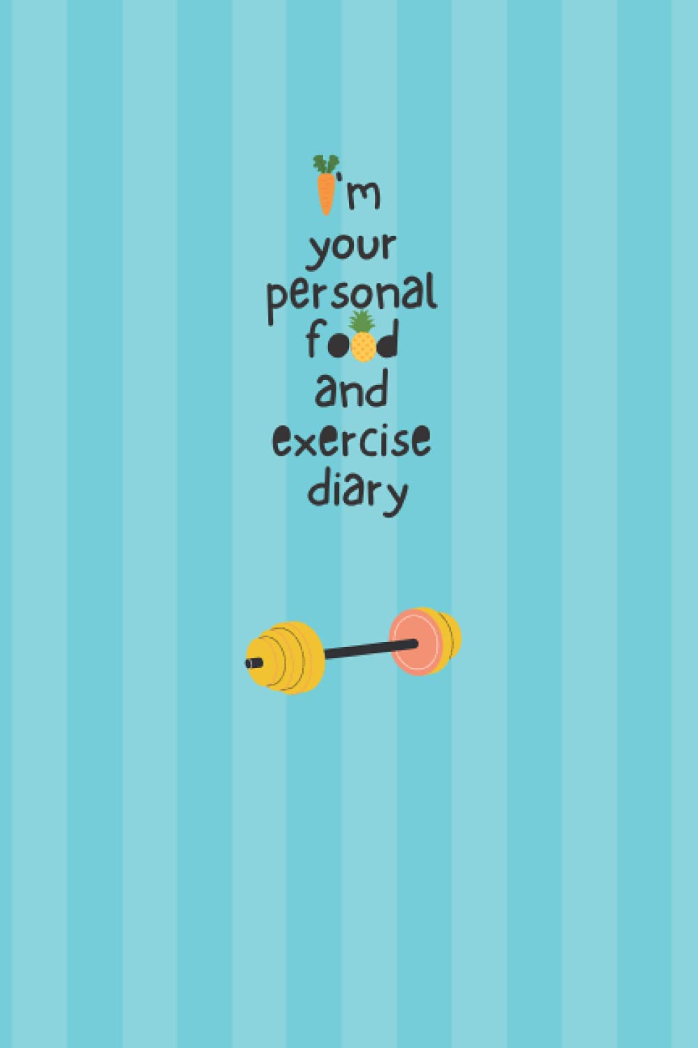 I'm your personal food and exercise diary: Food And Fitness Tracker. Food And Exercise Journal For Weight Loss. Food And Exercise Diary.
