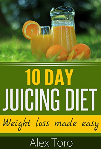 10 day juicing diet: Weight loss made easy