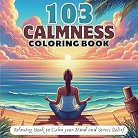 103 CALMNESS: Adult Coloring Book - Relaxing Book to Calm your Mind and Stress Relief - Beautiful Designs of Musical Instruments, Landscape, Animals, Mushrooms, Flowers, Beach, and more B0D4QZVJVJ Book Cover